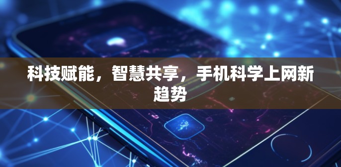 科技赋能,智慧共享,手机科学上网新趋势