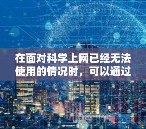 在面对科学上网已经无法使用的情况时,可以通过以下步骤来平衡利用网络资源与独立思考