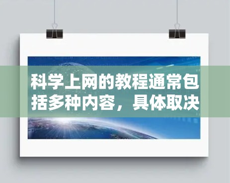 <strong>科学上网</strong>的教程通常包括多种内容,具体取决于你想要学习的内容。以下是一些常见的<strong>科学上网</strong>教程类型