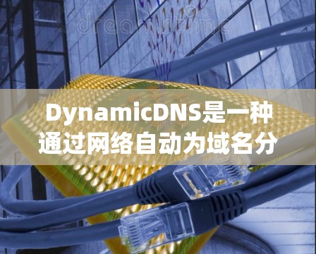 DynamicDNS是一种通过网络自动为域名分配IP的方式,减少了手动维护的成本,特别适合需要频繁修改域名的用户。以下是关于DynamicDNS的详细总结