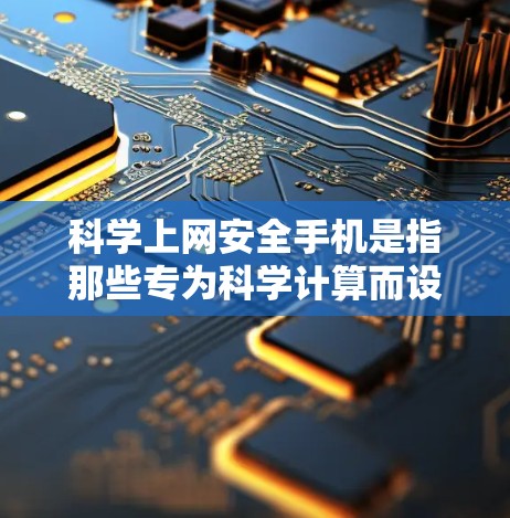 <strong>科学上网</strong>安全手机是指那些专为科学计算而设计的手机应用或设备,用户可以使用其进行复杂的科学计算。以下是对<strong>科学上网</strong>安全手机的详细总结