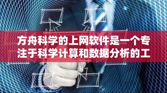 方舟科学的上网软件是一个专注于科学计算和数据分析的工具包,适合学习和研究科学相关领域。以下是关于该软件的详细信息