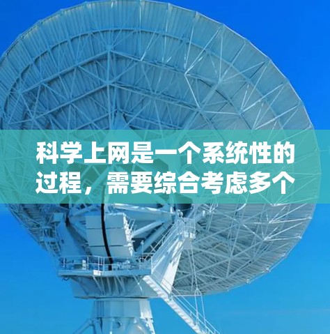 科学上网是一个系统性的过程，需要综合考虑多个因素来优化使用。以下是一步步的指南，帮助你科学有效地使用网络