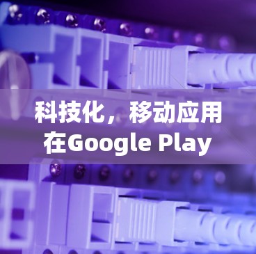 科技化，移动应用在Google Play中的科学功能