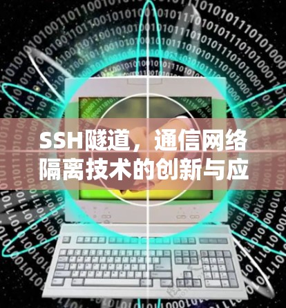 SSH隧道，通信网络隔离技术的创新与应用