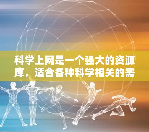 科学上网是一个强大的资源库，适合各种科学相关的需求。以下是一些实用的小技巧，帮助您高效利用科学上网