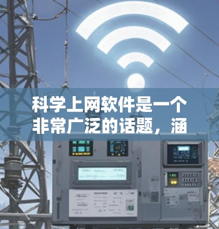 科学上网软件是一个非常广泛的话题,涵盖了学习、办公、科研等多个领域。以下是几种常见的科学上网软件及其特点,供您参考 科学上网软件是一个非常广泛的话题,涵盖了学习、办公、科研等多个领域。以下是几种常见的科学上网软件及其特点,供您参考