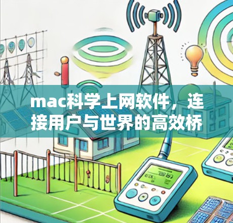 mac科学上网软件,连接用户与世界的高效桥梁 mac科学上网软件,连接用户与世界的高效桥梁