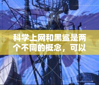 科学上网和黑鲨是两个不同的概念,可以分别解释如下