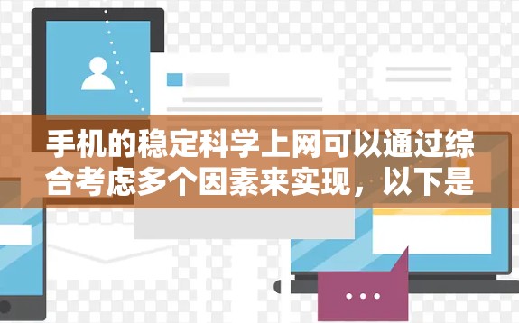 手机的稳定科学上网可以通过综合考虑多个因素来实现,以下是详细的步骤和建议
