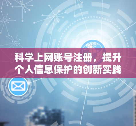 科学上网账号注册,提升个人信息保护的创新实践