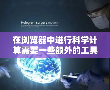 在浏览器中进行科学计算需要一些额外的工具或平台,因为浏览器本身不具备运行科学计算程序的能力。以下是几种可能的解决方案