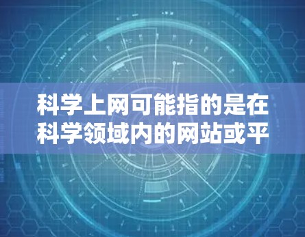 科学上网可能指的是在科学领域内的网站或平台，这些网站通常提供免费的账号供用户访问科学资源、学习科学知识或进行科学讨论。以下是一些可能在科学领域内提供免费账号的网站