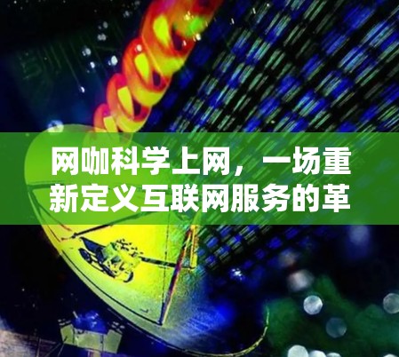网咖科学上网，一场重新定义互联网服务的革命