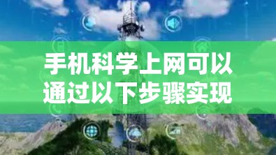 手机科学上网可以通过以下步骤实现