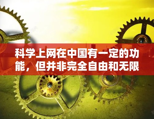 科学上网在中国有一定的功能,但并非完全自由和无限制,因为互联网的运营和内容管理受到中国的法律法规和政策的约束。以下是一些关于科学上网在中国的实际情况和需要注意事项 科学上网在中国有一定的功能,但并非完全自由和无限制,因为互联网的运营和内容管理受到中国的法律法规和政策的约束。以下是一些关于科学上网在中国的实际情况和需要注意事项