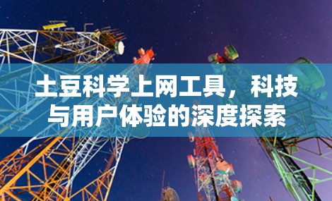 土豆科学上网工具，科技与用户体验的深度探索