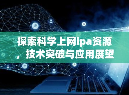 探索科学上网ipa资源，技术突破与应用展望