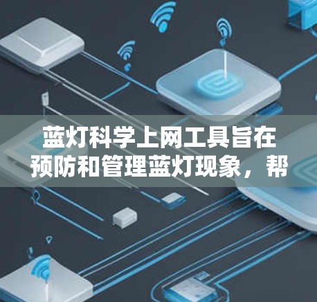 蓝灯科学上网工具旨在预防和管理蓝灯现象，帮助用户维护网页的安全性。以下是一些关键点和解决方案