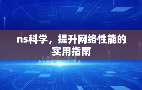 ns科学，提升网络性能的实用指南