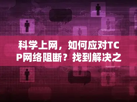 科学上网,如何应对TCP网络阻断?找到解决之道