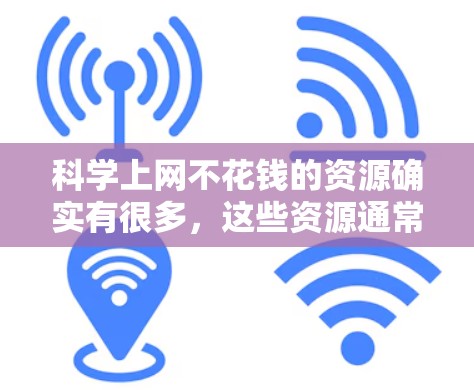 科学上网不花钱的资源确实有很多,这些资源通常提供免费访问,适合用户节省开支。以下是一些免费科学工具和资源,供您参考