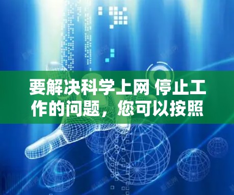 要解决科学上网 停止工作的问题,您可以按照以下步骤操作