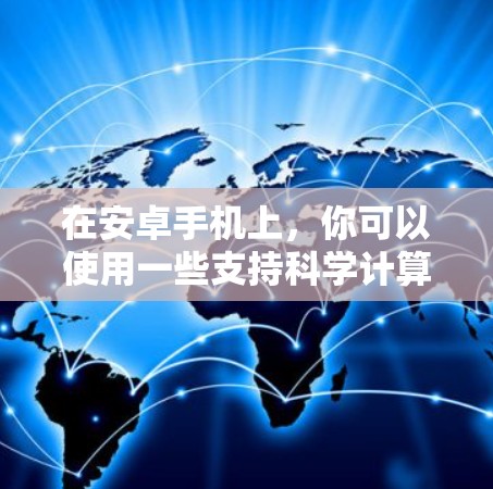 在安卓手机上，你可以使用一些支持科学计算和上网的手机助手应用。以下是一些推荐的手机助手