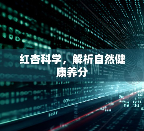 红杏科学，解析自然健康养分