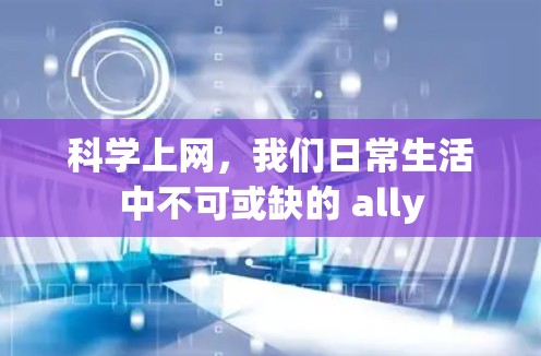 科学上网，我们日常生活中不可或缺的 ally