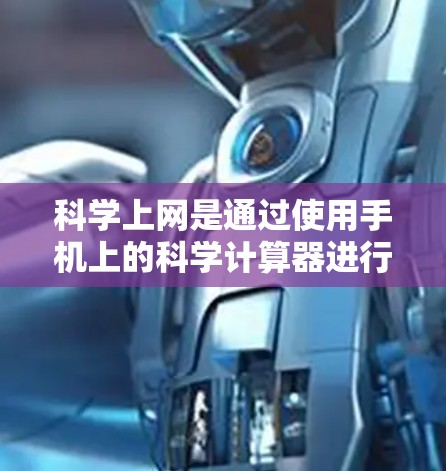 科学上网是通过使用手机上的科学计算器进行科学计算和网络分析的活动。以下是对科学上网的清晰步骤和方法 科学上网是通过使用手机上的科学计算器进行科学计算和网络分析的活动。以下是对科学上网的清晰步骤和方法