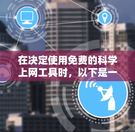 在决定使用免费的科学上网工具时，以下是一些综合考虑的选项