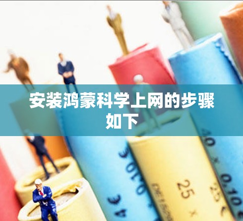 安装鸿蒙科学上网的步骤如下 安装鸿蒙科学上网的步骤如下
