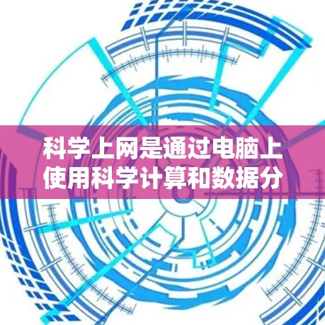 科学上网是通过电脑上使用科学计算和数据分析软件进行计算和实验的途径。以下是一些步骤和建议,帮助你实现科学上网 科学上网是通过电脑上使用科学计算和数据分析软件进行计算和实验的途径。以下是一些步骤和建议,帮助你实现科学上网