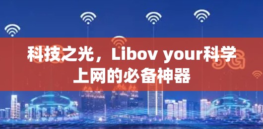 科技之光,Libov your<strong>科学上网</strong>的必备神器