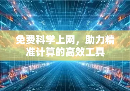 免费科学上网,助力精准计算的高效工具 免费科学上网,助力精准计算的高效工具
