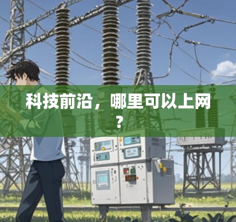 科技前沿,哪里可以上网?