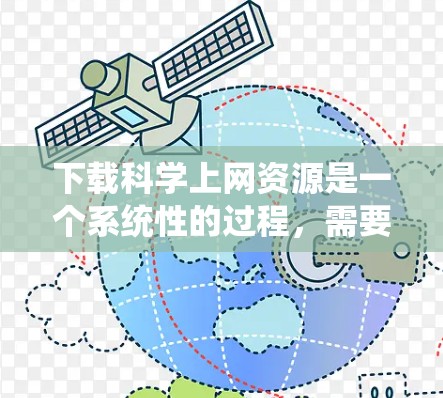 下载<strong>科学上网</strong>资源是一个系统性的过程,需要结合知识和实践来实现。以下是逐步的指南