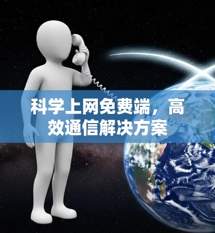 <strong>科学上网</strong>免费端,高效通信解决方案