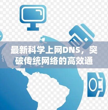 最新<strong>科学上网</strong>DNS,突破传统网络的高效通信之道