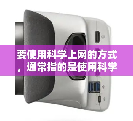 要使用<strong>科学上网</strong>的方式,通常指的是使用科学计算工具、在线计算平台或进行科学数据分析和计算。以下是一些常用的方法和工具