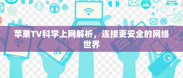 苹果TV<strong>科学上网</strong>解析,连接更安全的网络世界