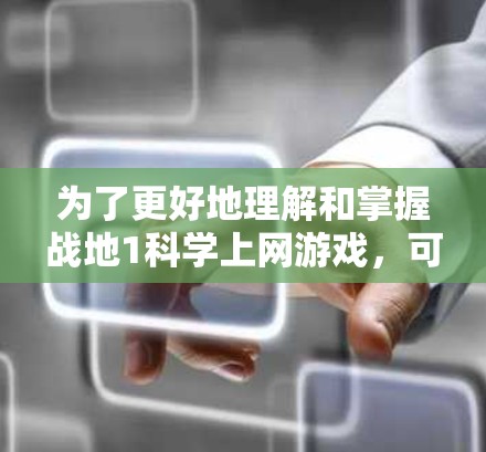 为了更好地理解和掌握战地1<strong>科学上网</strong>游戏，可以按照以下步骤进行