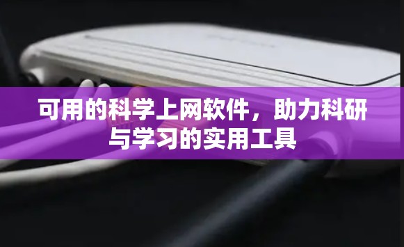 可用的<strong>科学上网</strong>软件，助力科研与学习的实用工具