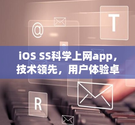 iOS SS科学上网app,技术领先,用户体验卓越 iOS SS科学上网app,技术领先,用户体验卓越