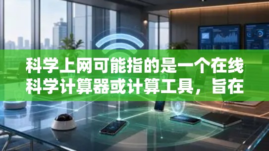 科学上网可能指的是一个在线科学计算器或计算工具,旨在帮助用户进行数学、物理、化学等科学计算。以下是对该应用的详细分析 科学上网可能指的是一个在线科学计算器或计算工具,旨在帮助用户进行数学、物理、化学等科学计算。以下是对该应用的详细分析