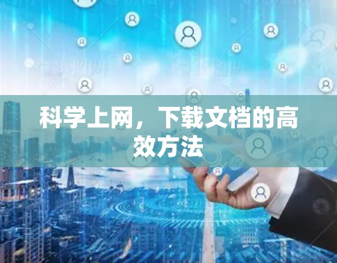 <strong>科学上网</strong>,下载文档的高效方法