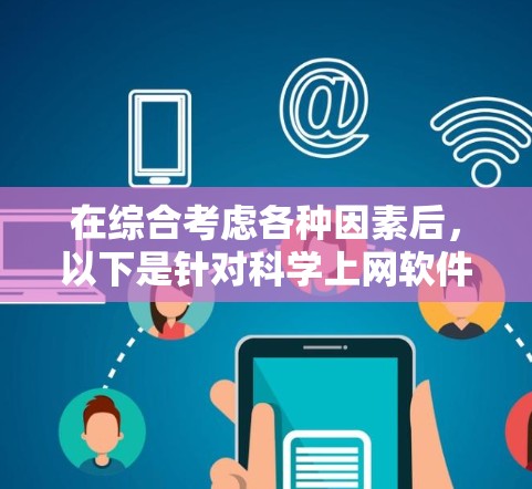 在综合考虑各种因素后，以下是针对<strong>科学上网</strong>软件的选择建议，帮助您找到最适合的工具