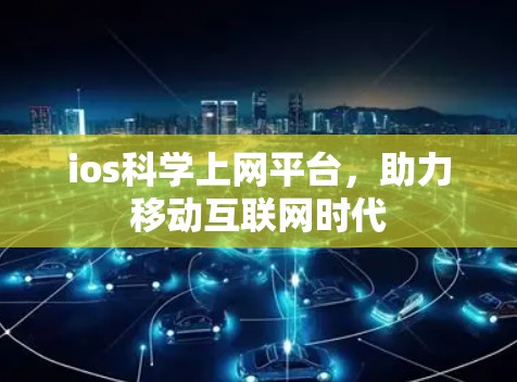 ios<strong>科学上网</strong>平台，助力移动互联网时代