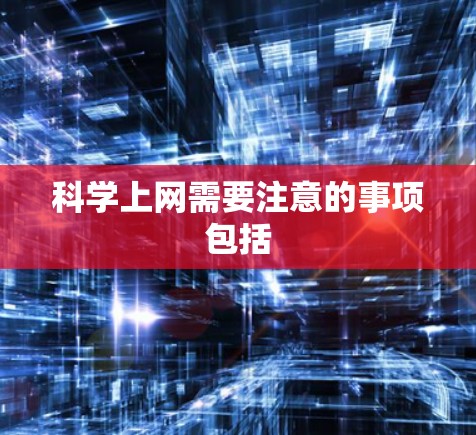 <strong>科学上网</strong>需要注意的事项包括